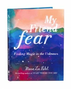 Meera Lee Patel My Friend Fear: Finding Magic In The Unknown Book